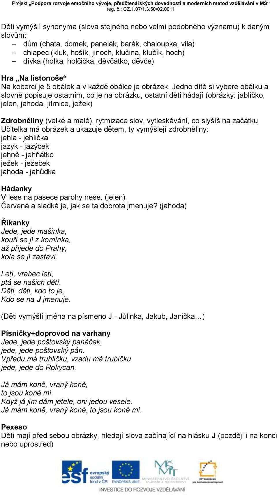 Jedno dítě si vybere obálku a slovně popisuje ostatním, co je na obrázku, ostatní děti hádají (obrázky: jablíčko, jelen, jahoda, jitrnice, ježek) Zdrobněliny (velké a malé), rytmizace slov,