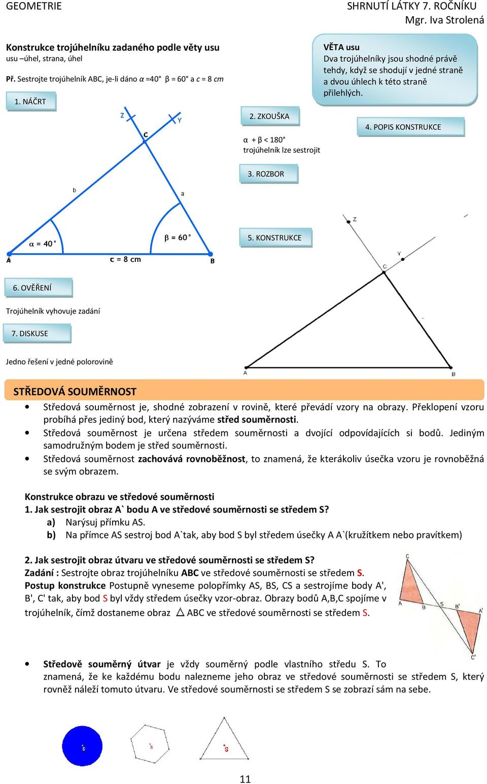 KONSTRUKCE 6. OVĚŘENÍ Trjúhelník vyhvuje zadání 7. DISKUSE Jedn řešení v jedné plrvině STŘEDOVÁ SOUMĚRNOST Středvá suměrnst je, shdné zbrazení v rvině, které převádí vzry na brazy.