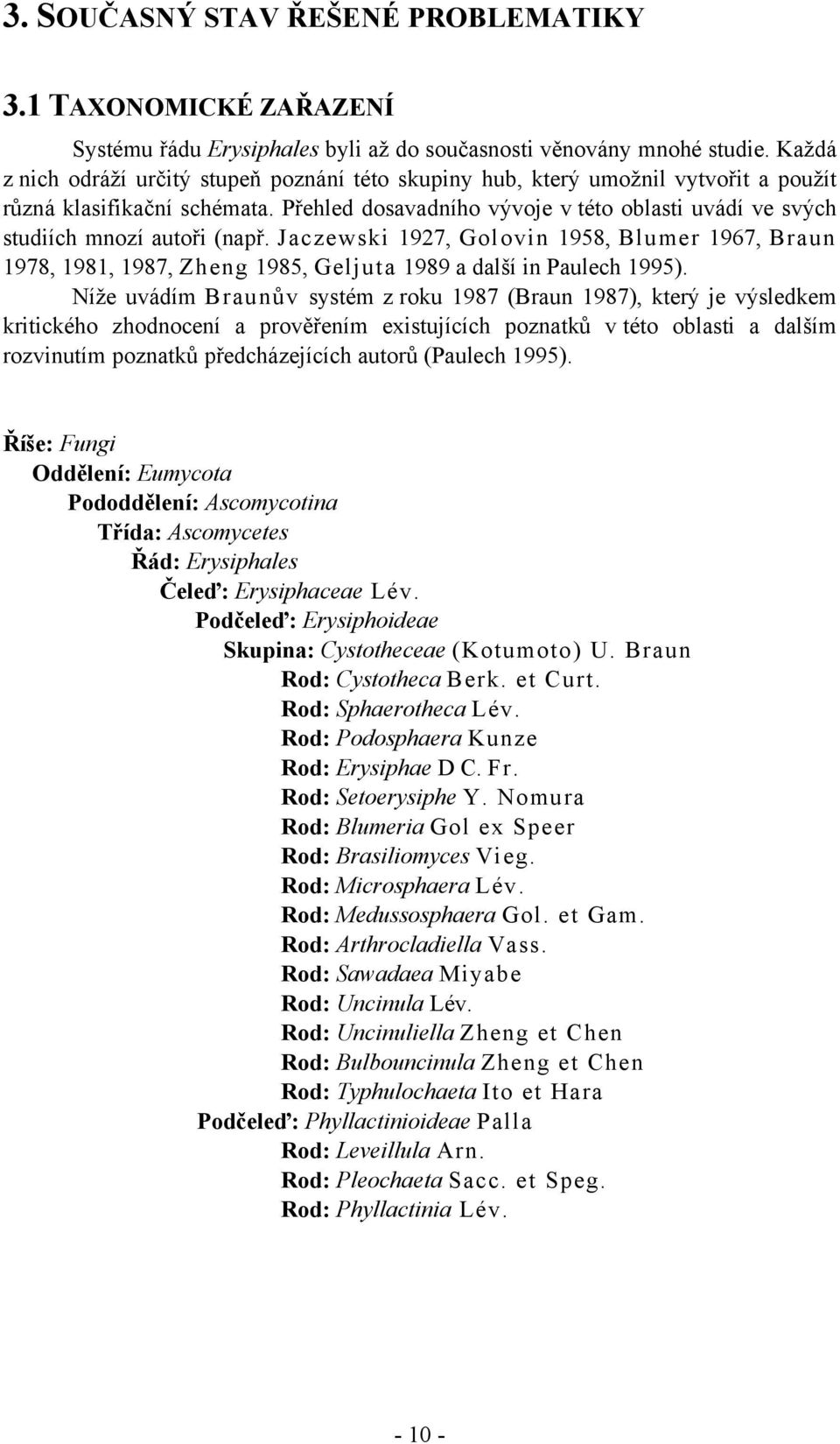 Přehled dosavadního vývoje v této oblasti uvádí ve svých studiích mnozí autoři (např.