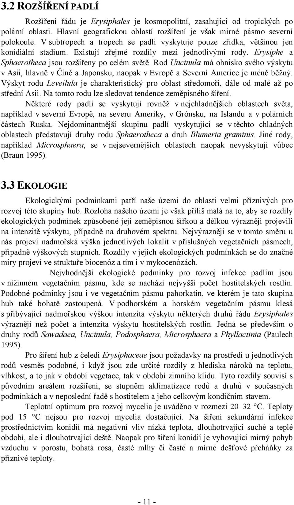 Rod Uncinula má ohnisko svého výskytu v Asii, hlavně v Číně a Japonsku, naopak v Evropě a Severní Americe je méně běžný.