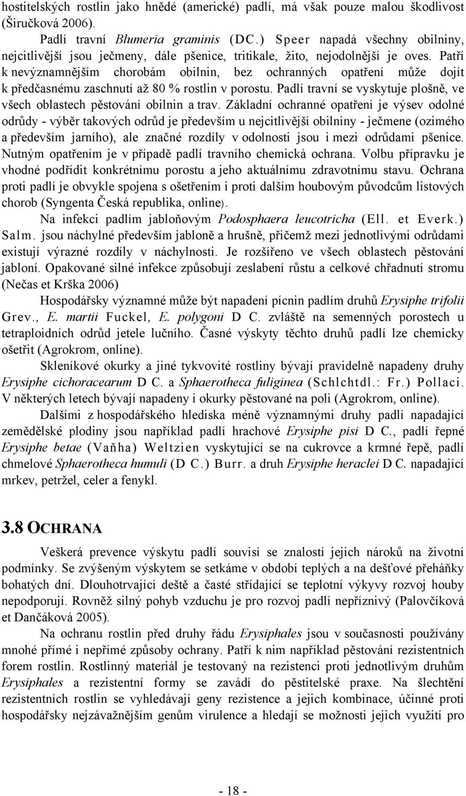 Patří k nevýznamnějším chorobám obilnin, bez ochranných opatření může dojít k předčasnému zaschnutí až 80 % rostlin v porostu.