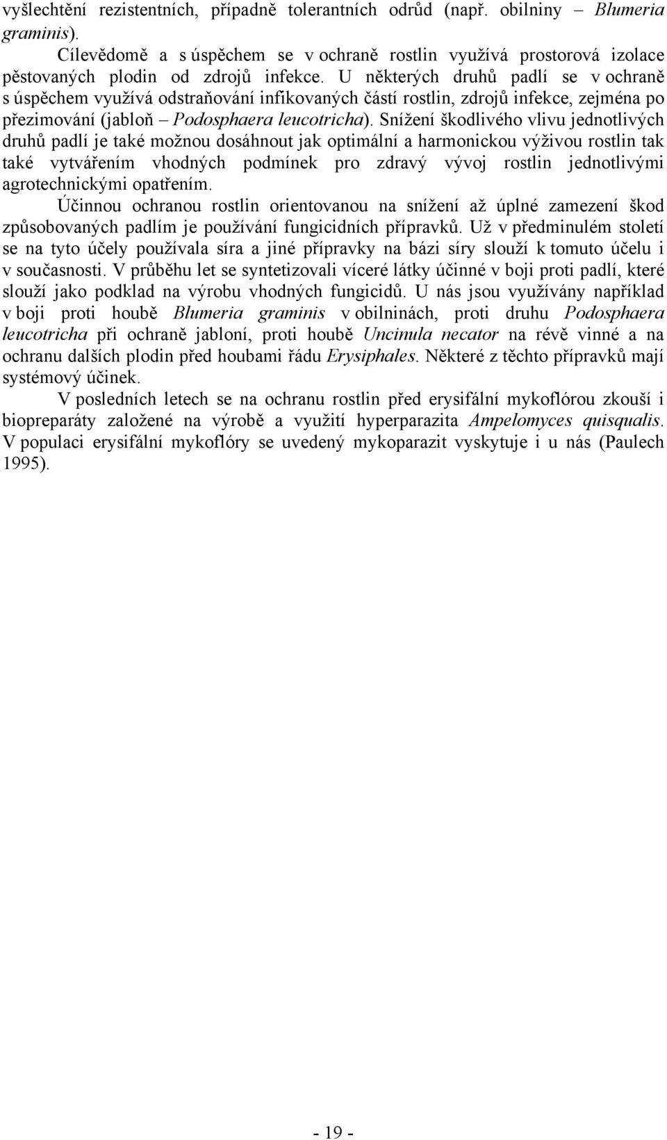 Snížení škodlivého vlivu jednotlivých druhů padlí je také možnou dosáhnout jak optimální a harmonickou výživou rostlin tak také vytvářením vhodných podmínek pro zdravý vývoj rostlin jednotlivými