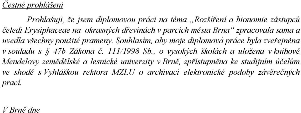 Souhlasím, aby moje diplomová práce byla zveřejněna v souladu s 47b Zákona č. 111/1998 Sb.