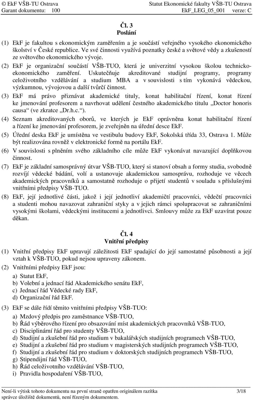 (2) EkF je organizační součástí VŠB-TUO, která je univerzitní vysokou školou technickoekonomického zaměření.