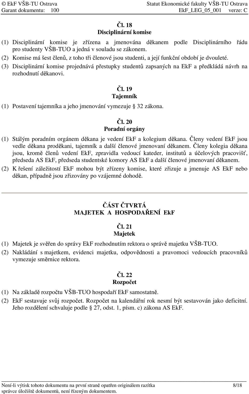 (3) Disciplinární komise projednává přestupky studentů zapsaných na EkF a předkládá návrh na rozhodnutí děkanovi. Čl.