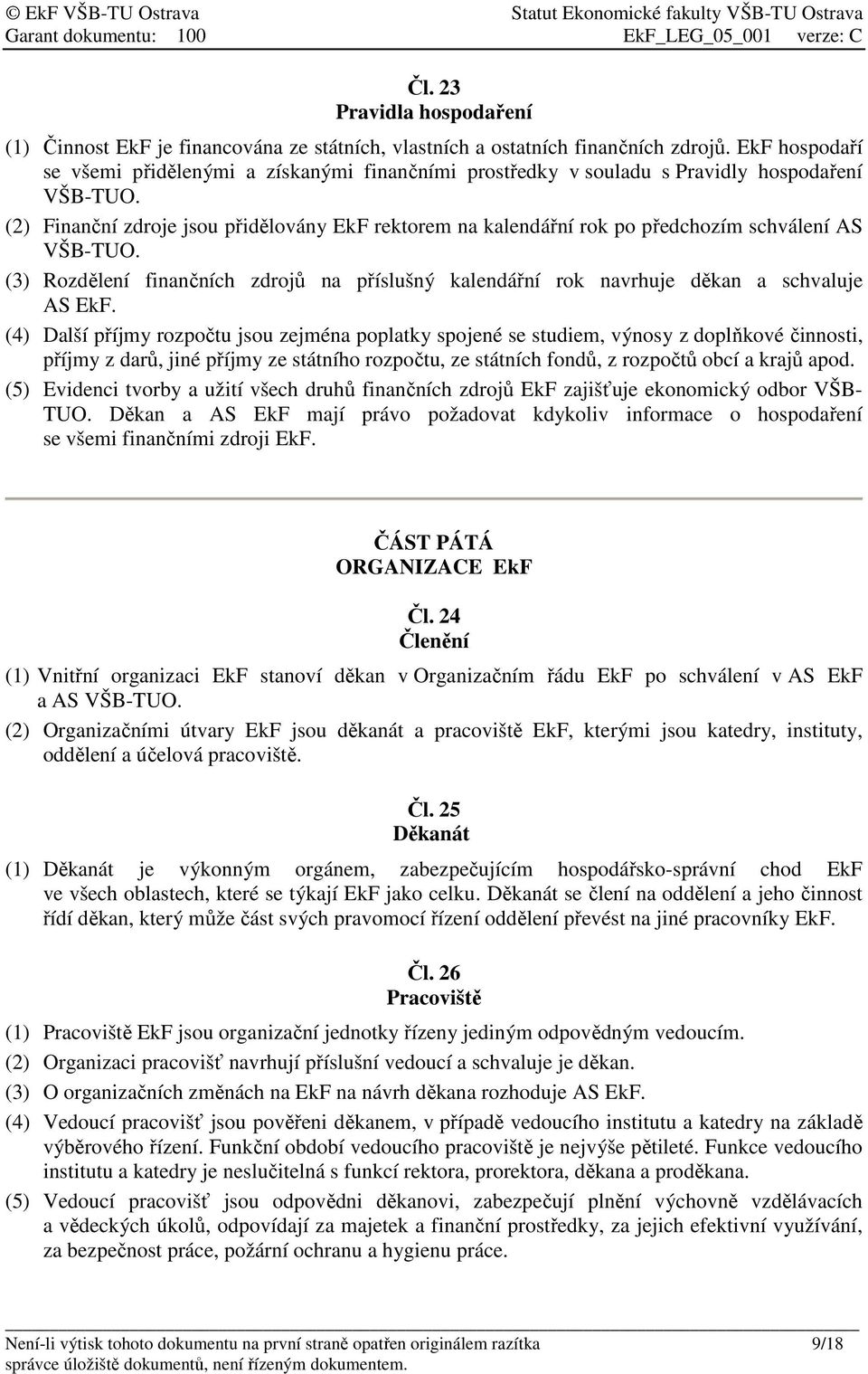 (2) Finanční zdroje jsou přidělovány EkF rektorem na kalendářní rok po předchozím schválení AS VŠB-TUO. (3) Rozdělení finančních zdrojů na příslušný kalendářní rok navrhuje děkan a schvaluje AS EkF.