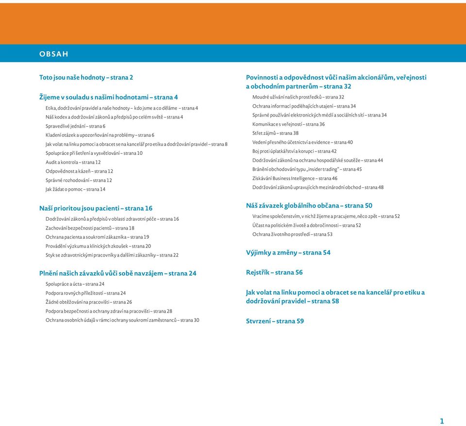 Spolupráce při šetření a vysvětlování strana 10 Audit a kontrola strana 12 Odpovědnost a kázeň strana 12 Správné rozhodování strana 12 Jak žádat o pomoc strana 14 Naší prioritou jsou pacienti strana