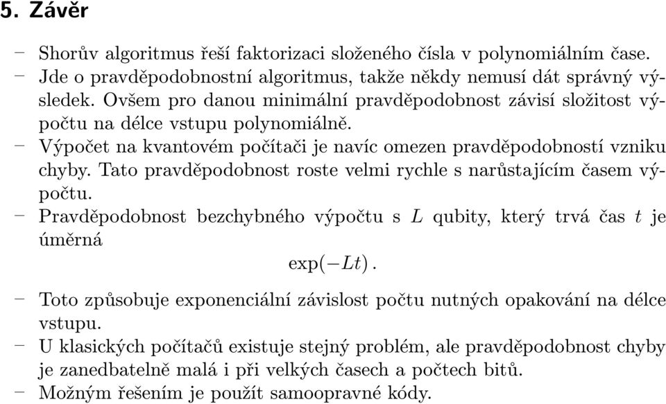 Tato pravděpodobnost roste velmi rychle s narůstajícím časem výpočtu. Pravděpodobnost bezchybného výpočtu s L qubity, který trvá čas t je úměrná exp( Lt).