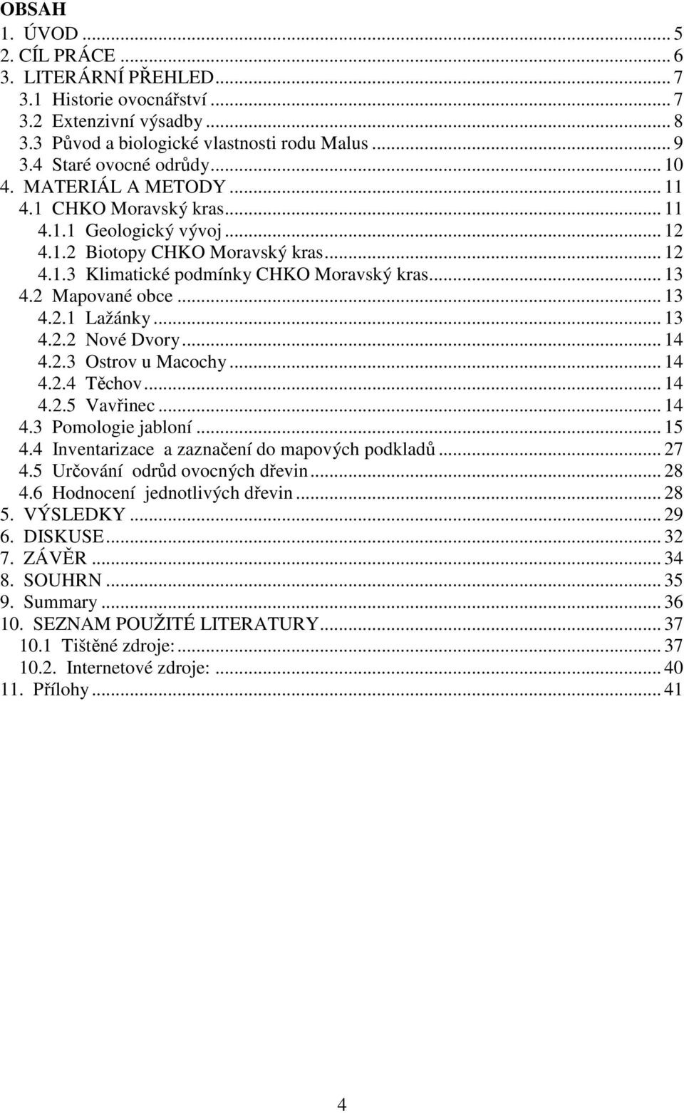 .. 13 4.2.1 Lažánky... 13 4.2.2 Nové Dvory... 14 4.2.3 Ostrov u Macochy... 14 4.2.4 Těchov... 14 4.2.5 Vavřinec... 14 4.3 Pomologie jabloní... 15 4.4 Inventarizace a zaznačení do mapových podkladů.