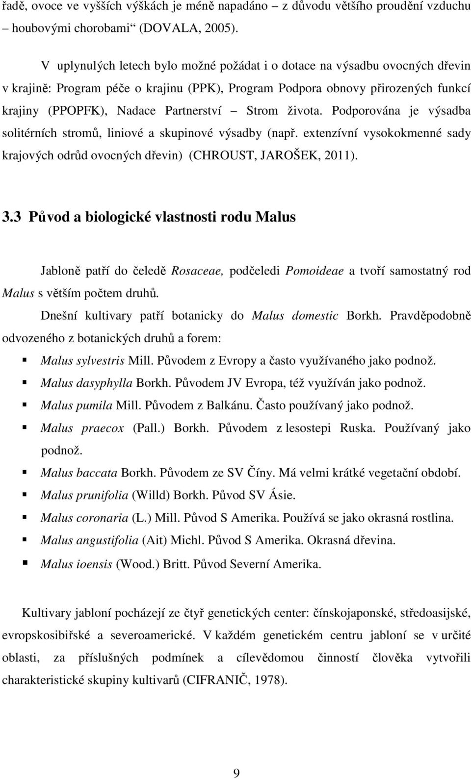 Strom života. Podporována je výsadba solitérních stromů, liniové a skupinové výsadby (např. extenzívní vysokokmenné sady krajových odrůd ovocných dřevin) (CHROUST, JAROŠEK, 2011). 3.