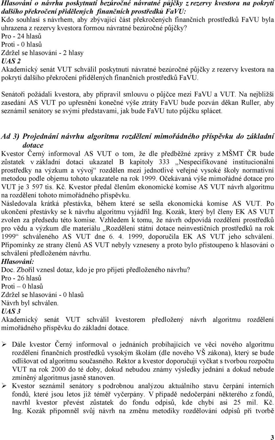 Pro - 24 hlasů Proti - 0 hlasů Zdržel se hlasování - 2 hlasy UAS 2 Akademický senát VUT schválil poskytnutí návratné bezúročné půjčky z rezervy kvestora na pokrytí dalšího překročení přidělených