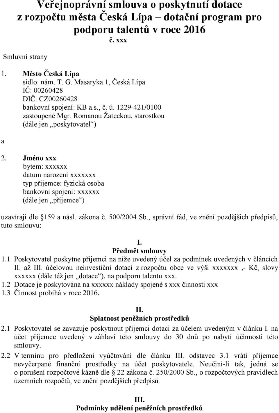 Jméno xxx bytem: xxxxxx datum narození xxxxxxx typ příjemce: fyzická osoba bankovní spojení: xxxxxx (dále jen příjemce ) uzavírají dle 159 a násl. zákona č. 500/2004 Sb.