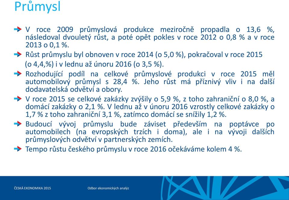 Jeho růst má příznivý vliv i na další dodavatelská odvětví a obory. V roce 201 se celkové zakázky zvýšily o, %, z toho zahraniční o 8,0 %, a domácí zakázky o 2,1 %.