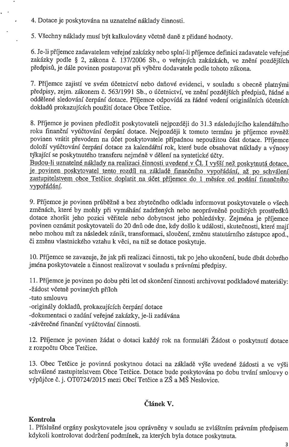 , o veřejných zakázkách, ve znění pozdějších předpisů, je dále povinen postupovat při výběru dodavatele podle tohoto zákona. 7.