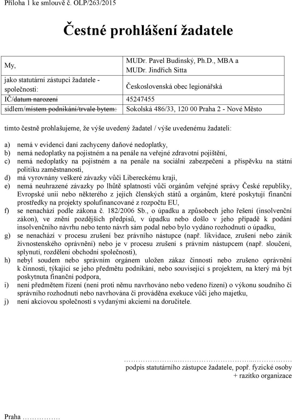 Město tímto čestně prohlašujeme, že výše uvedený žadatel / výše uvedenému žadateli: a) nemá v evidenci daní zachyceny daňové nedoplatky, b) nemá nedoplatky na pojistném a na penále na veřejné