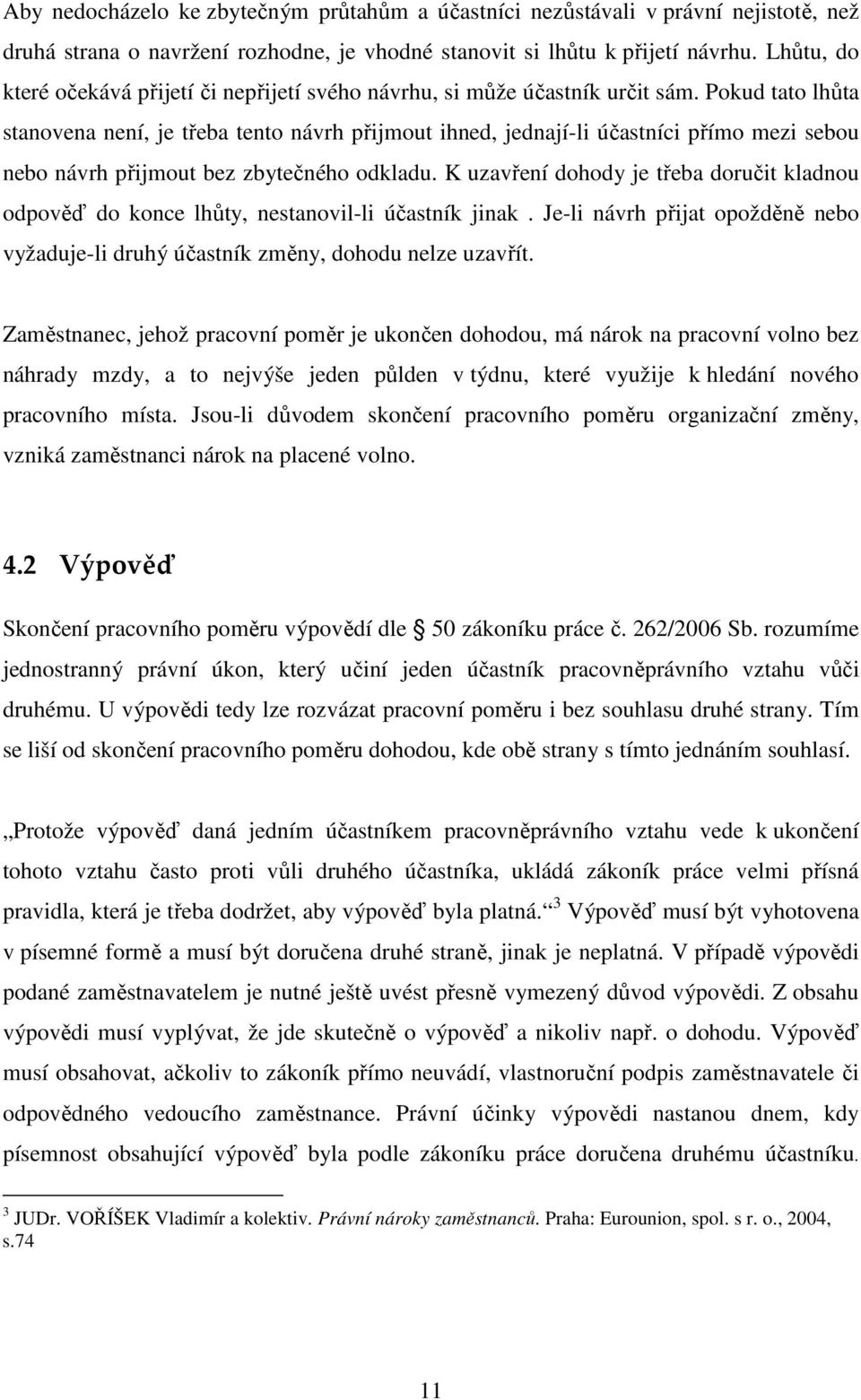 Pokud tato lhůta stanovena není, je třeba tento návrh přijmout ihned, jednají-li účastníci přímo mezi sebou nebo návrh přijmout bez zbytečného odkladu.