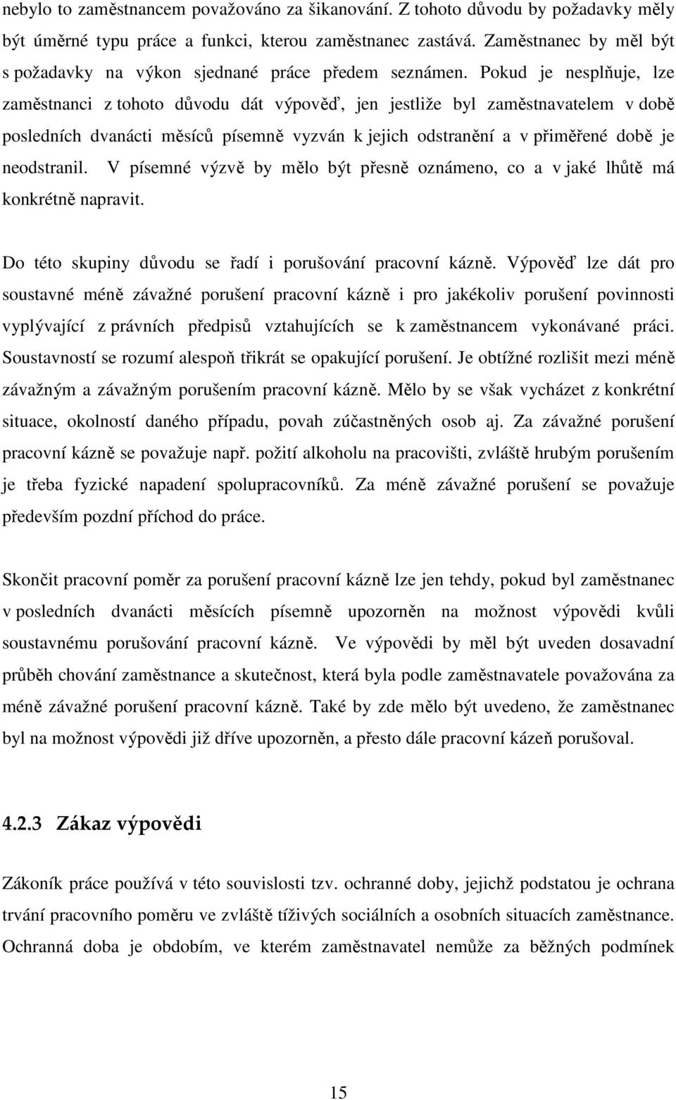 Pokud je nesplňuje, lze zaměstnanci z tohoto důvodu dát výpověď, jen jestliže byl zaměstnavatelem v době posledních dvanácti měsíců písemně vyzván k jejich odstranění a v přiměřené době je