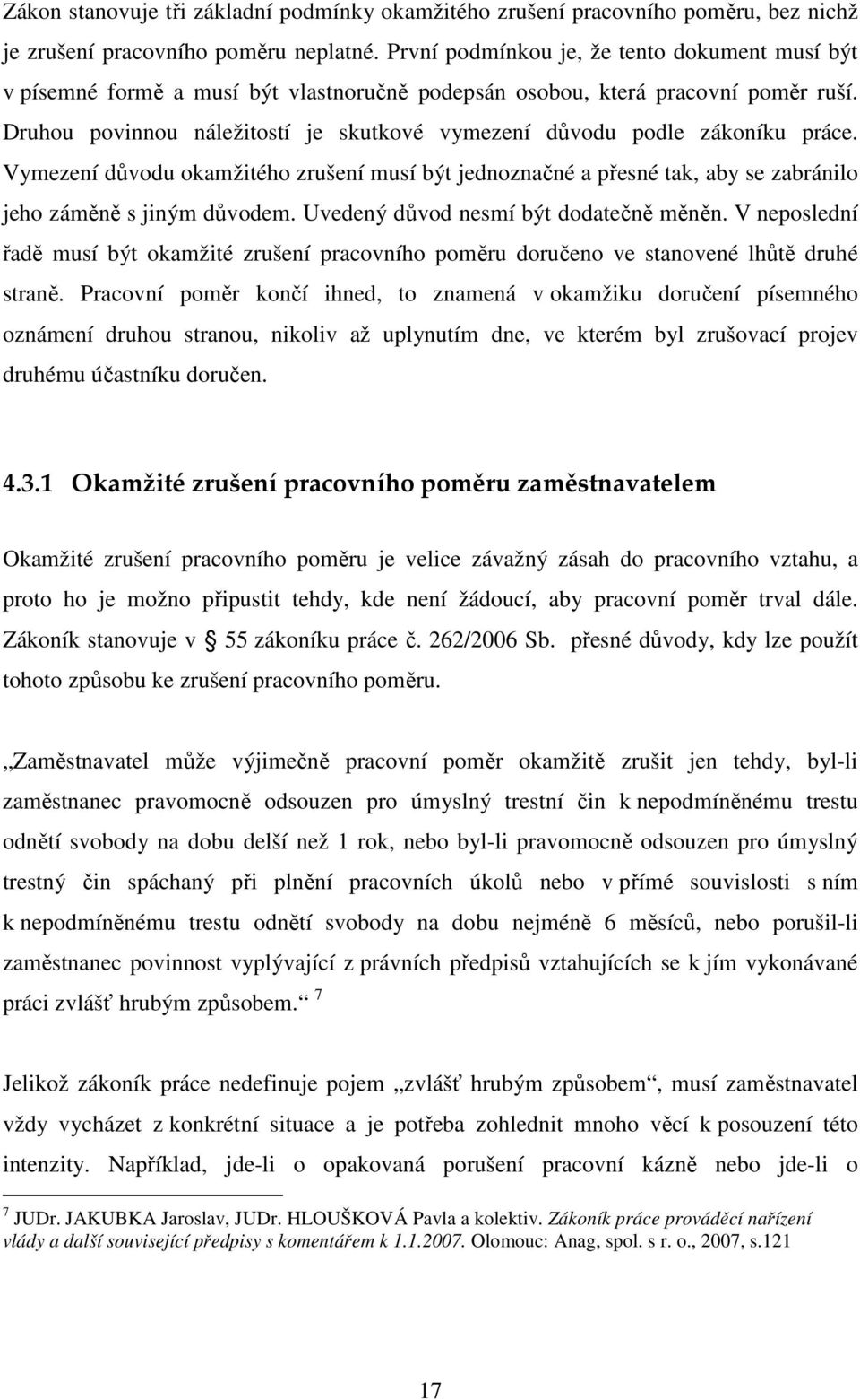 Druhou povinnou náležitostí je skutkové vymezení důvodu podle zákoníku práce. Vymezení důvodu okamžitého zrušení musí být jednoznačné a přesné tak, aby se zabránilo jeho záměně s jiným důvodem.