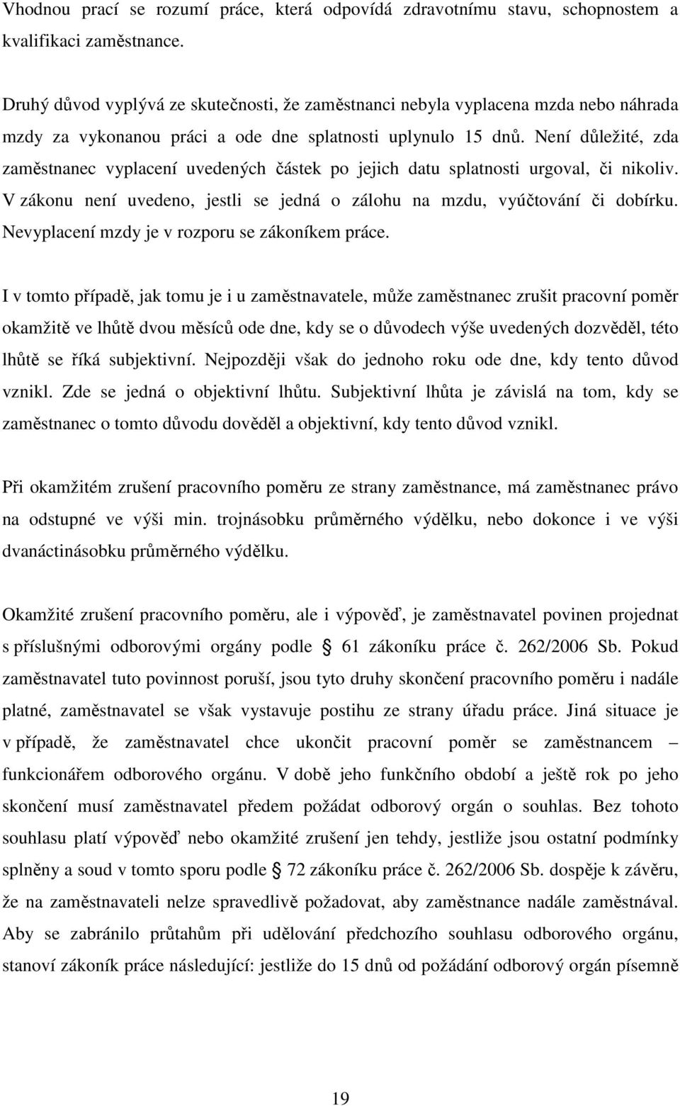 Není důležité, zda zaměstnanec vyplacení uvedených částek po jejich datu splatnosti urgoval, či nikoliv. V zákonu není uvedeno, jestli se jedná o zálohu na mzdu, vyúčtování či dobírku.