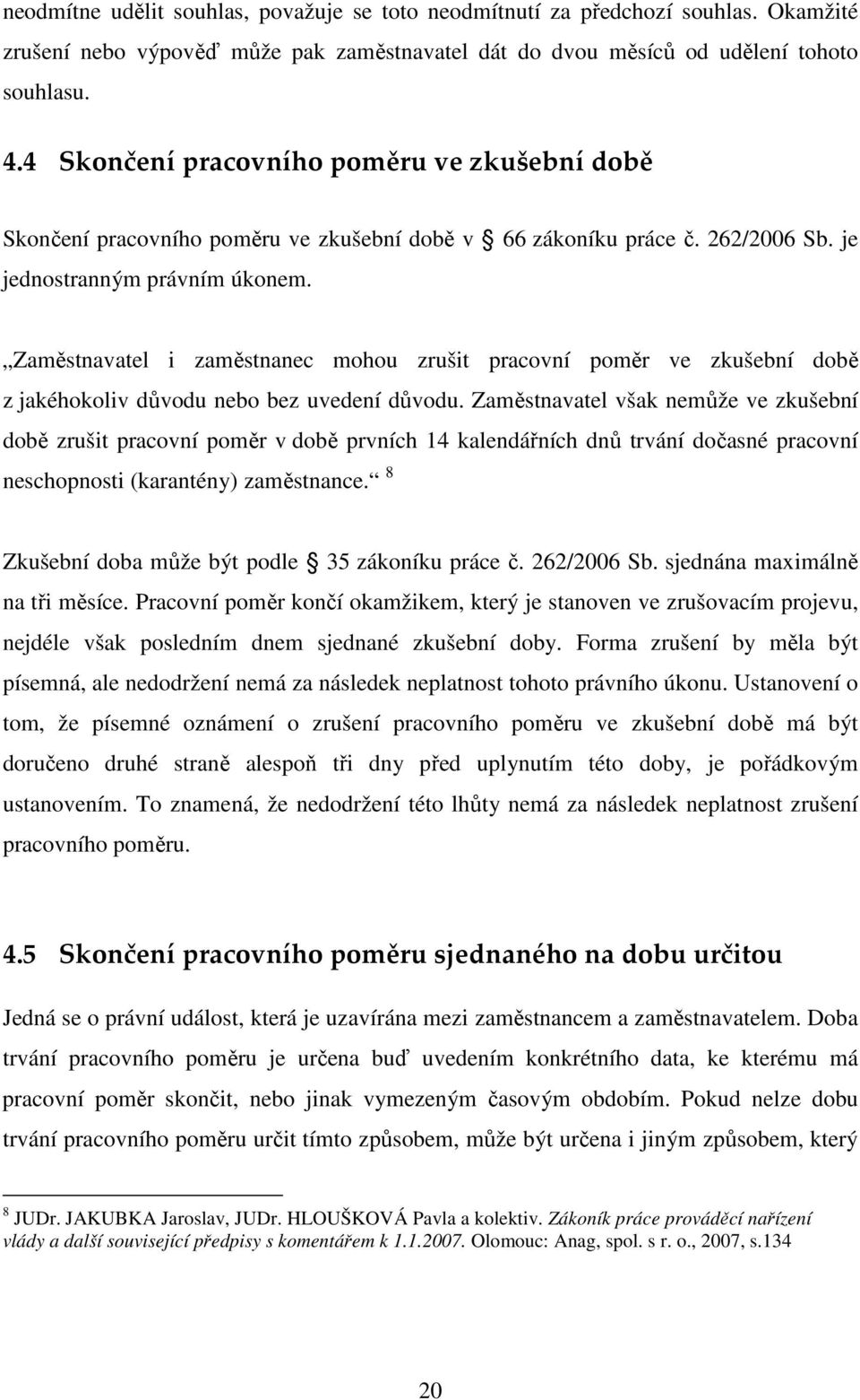 Zaměstnavatel i zaměstnanec mohou zrušit pracovní poměr ve zkušební době z jakéhokoliv důvodu nebo bez uvedení důvodu.