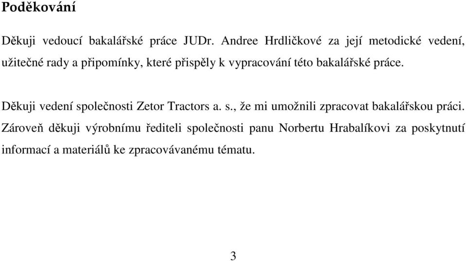 vypracování této bakalářské práce. Děkuji vedení společnosti Zetor Tractors a. s., že mi umožnili zpracovat bakalářskou práci.