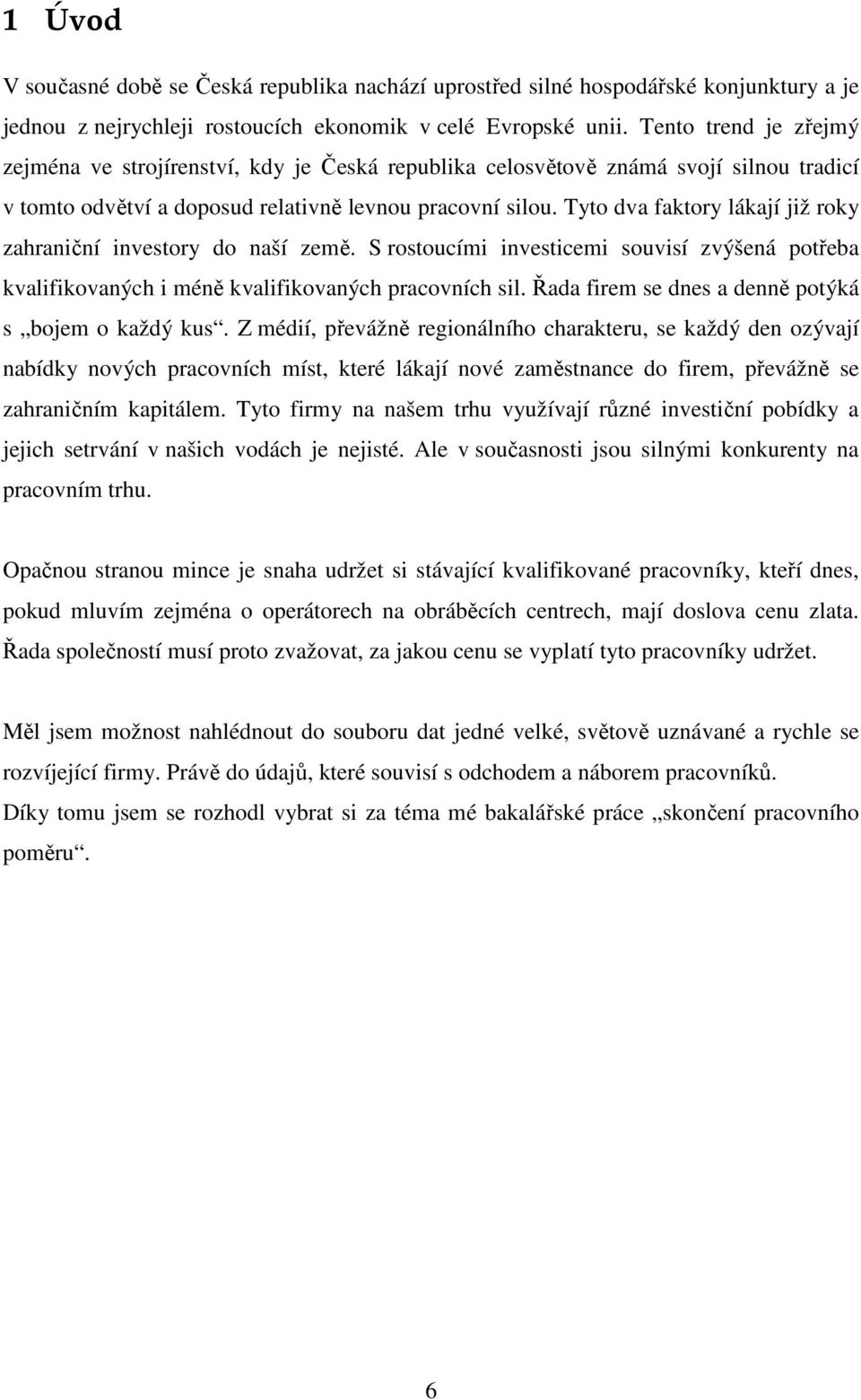 Tyto dva faktory lákají již roky zahraniční investory do naší země. S rostoucími investicemi souvisí zvýšená potřeba kvalifikovaných i méně kvalifikovaných pracovních sil.