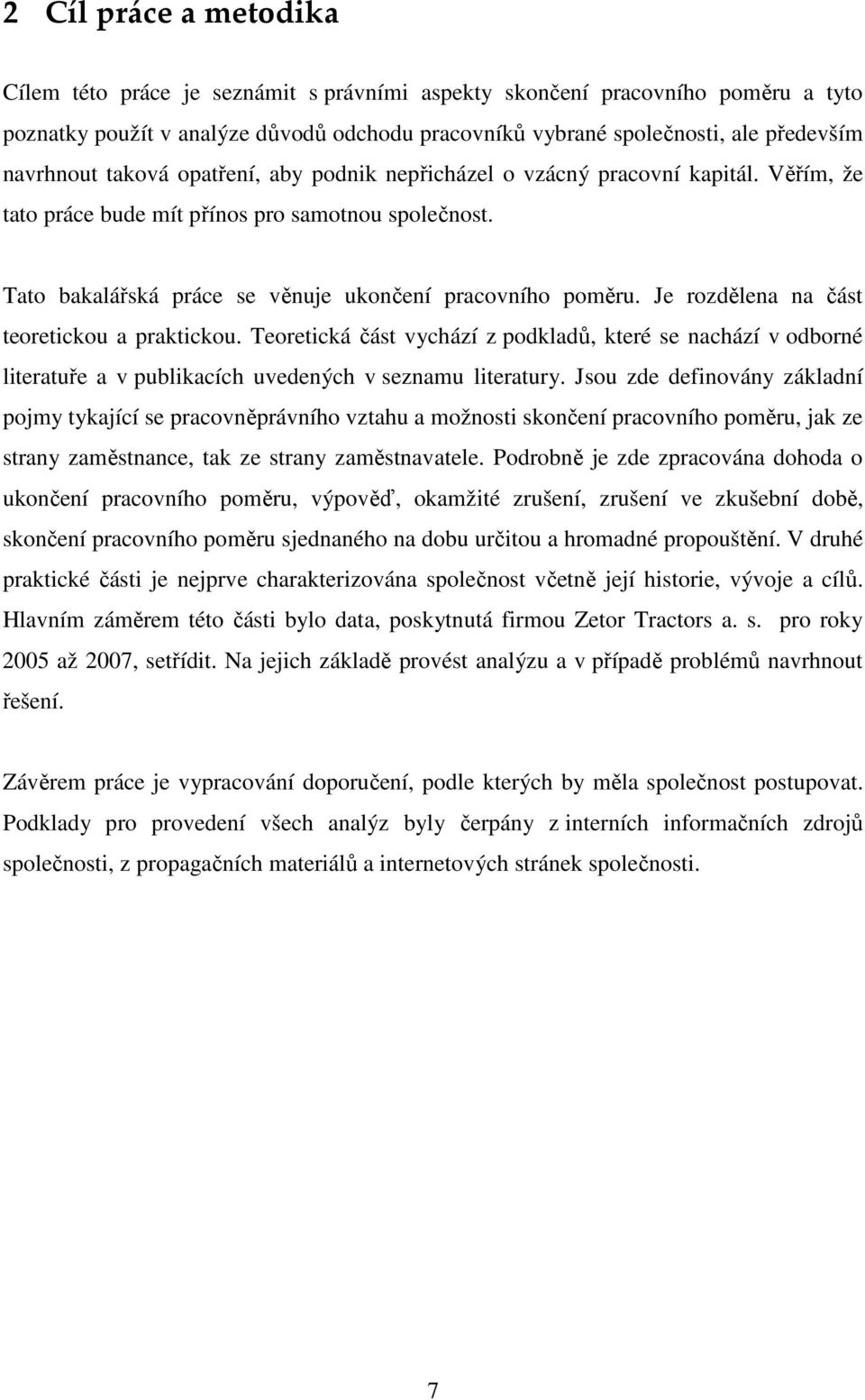 Je rozdělena na část teoretickou a praktickou. Teoretická část vychází z podkladů, které se nachází v odborné literatuře a v publikacích uvedených v seznamu literatury.