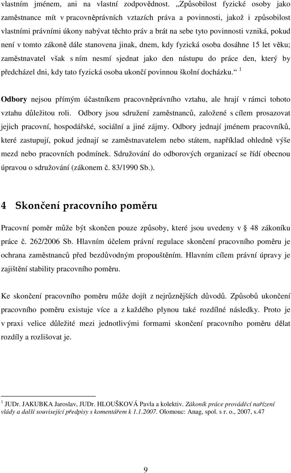 pokud není v tomto zákoně dále stanovena jinak, dnem, kdy fyzická osoba dosáhne 15 let věku; zaměstnavatel však s ním nesmí sjednat jako den nástupu do práce den, který by předcházel dni, kdy tato