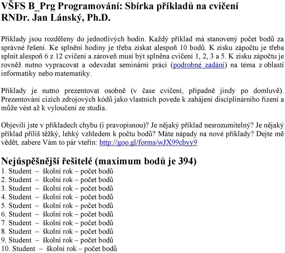 K zisku zápočtu je rovněž nutno vypracovat a odevzdat seminární práci (podrobné zadání) na téma z oblasti informatiky nebo matematiky.