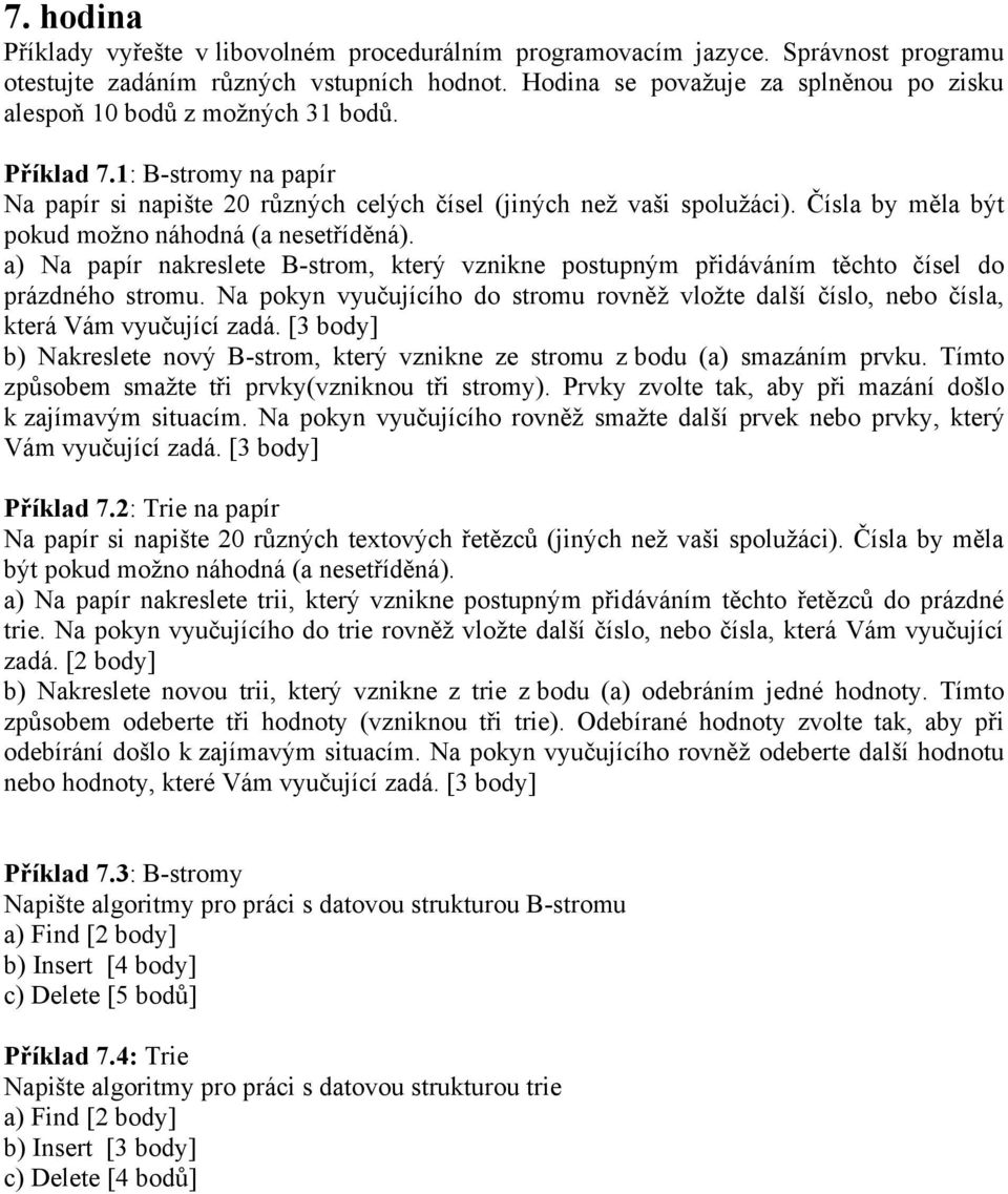 Na pokyn vyučujícího do stromu rovněž vložte další číslo, nebo čísla, která Vám vyučující zadá. [3 body] b) Nakreslete nový B-strom, který vznikne ze stromu z bodu (a) smazáním prvku.