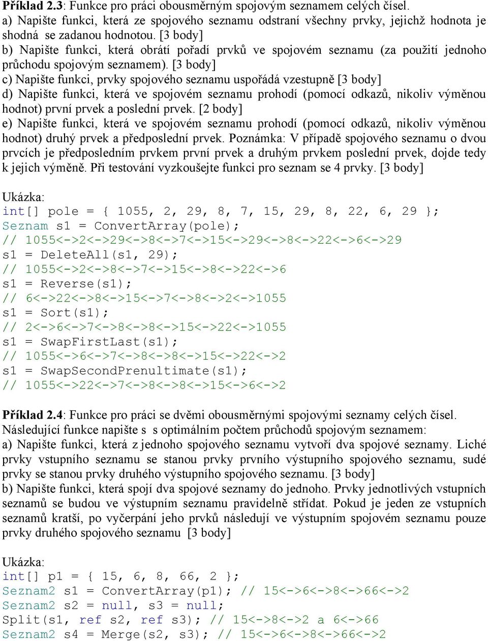 [3 body] c) Napište funkci, prvky spojového seznamu uspořádá vzestupně [3 body] d) Napište funkci, která ve spojovém seznamu prohodí (pomocí odkazů, nikoliv výměnou hodnot) první prvek a poslední