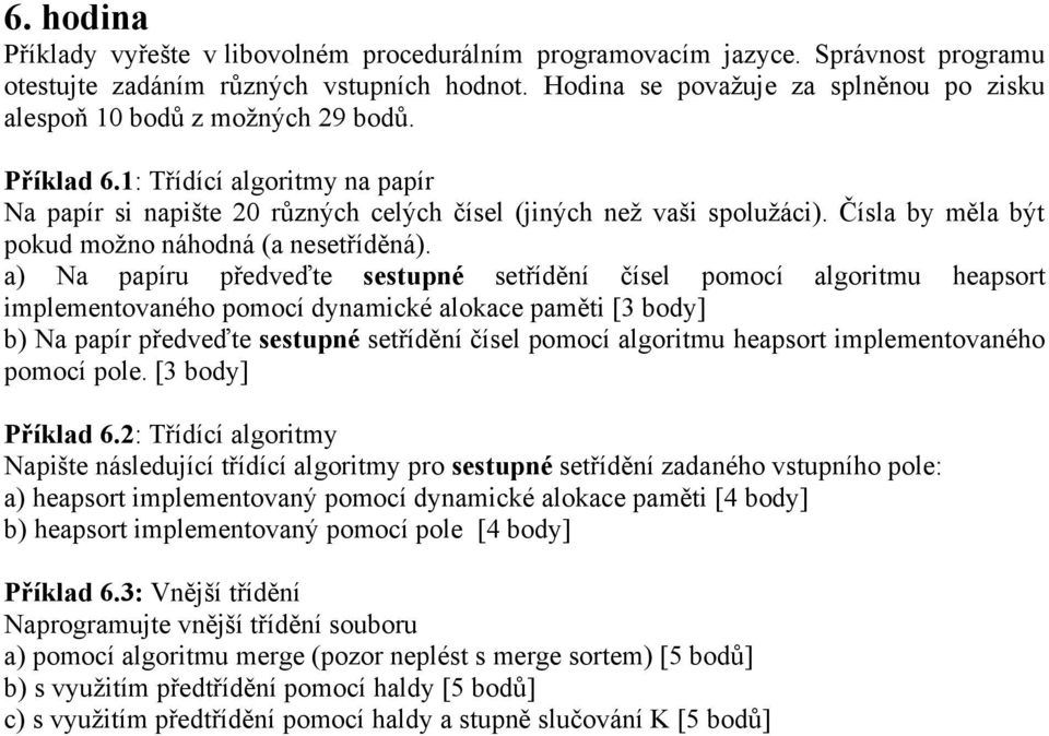 a) Na papíru předveďte sestupné setřídění čísel pomocí algoritmu heapsort implementovaného pomocí dynamické alokace paměti [3 body] b) Na papír předveďte sestupné setřídění čísel pomocí algoritmu