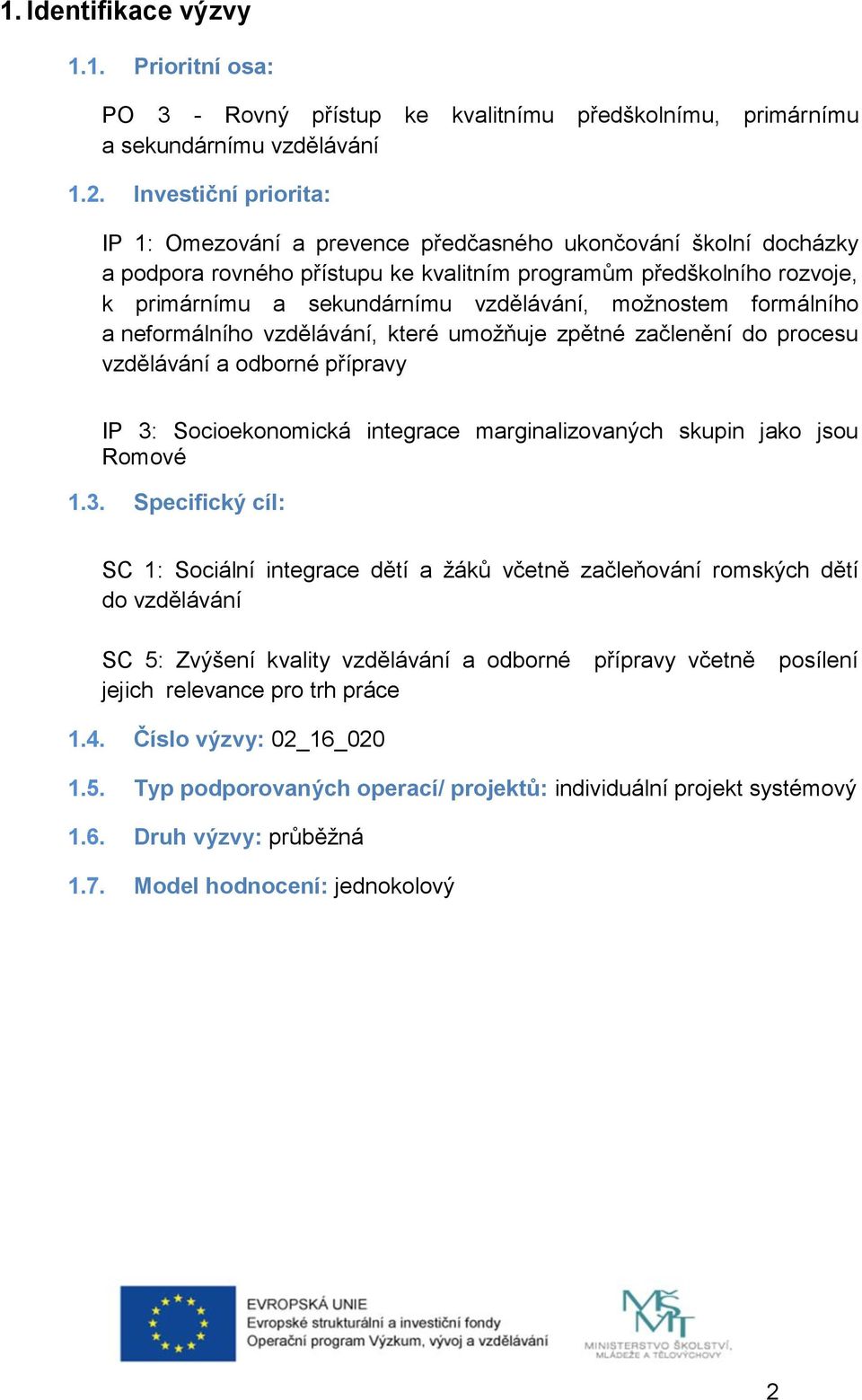 možnostem formálního a neformálního vzdělávání, které umožňuje zpětné začlenění do procesu vzdělávání a odborné přípravy IP 3: