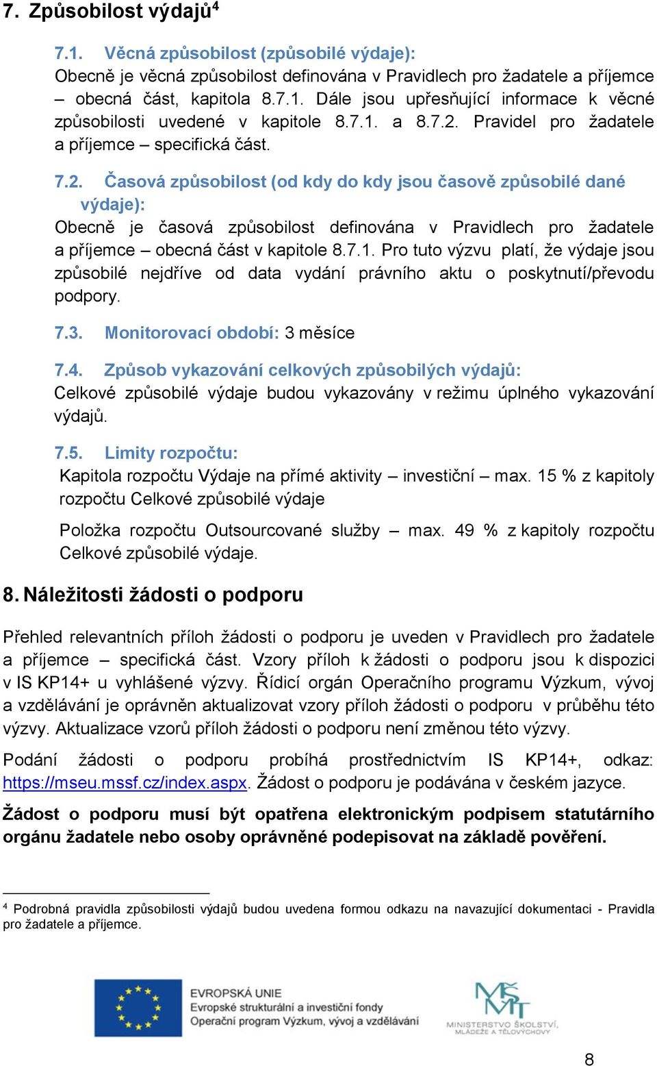 7.1. Pro tuto výzvu platí, že výdaje jsou způsobilé nejdříve od data vydání právního aktu o poskytnutí/převodu podpory. 7.3. Monitorovací období: 3 měsíce 7.4.