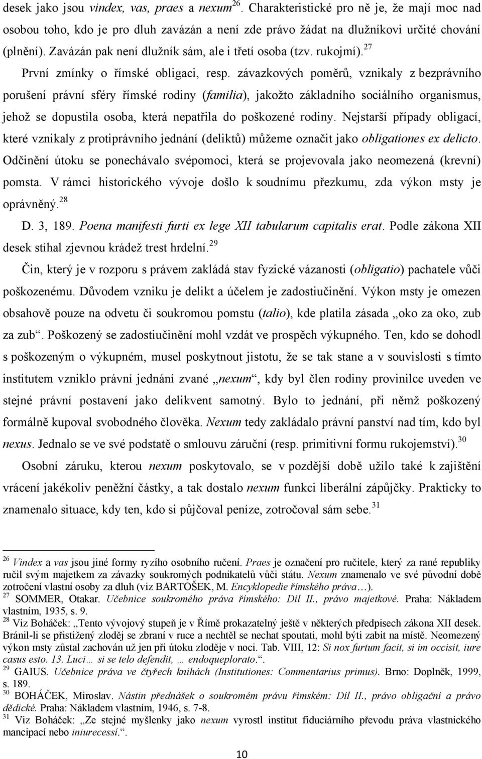 závazkových poměrů, vznikaly z bezprávního porušení právní sféry římské rodiny (familia), jakoţto základního sociálního organismus, jehoţ se dopustila osoba, která nepatřila do poškozené rodiny.