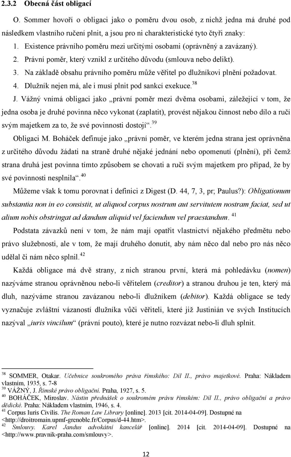 Na základě obsahu právního poměru můţe věřitel po dluţníkovi plnění poţadovat. 4. Dluţník nejen má, ale i musí plnit pod sankcí exekuce. 38 J.