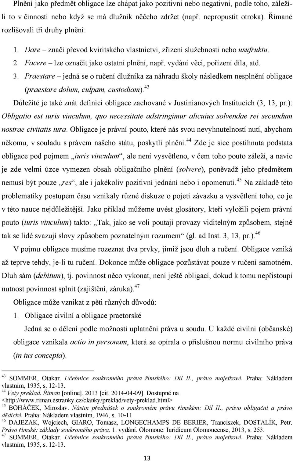 3. Praestare jedná se o ručení dluţníka za náhradu školy následkem nesplnění obligace (praestare dolum, culpam, custodiam).