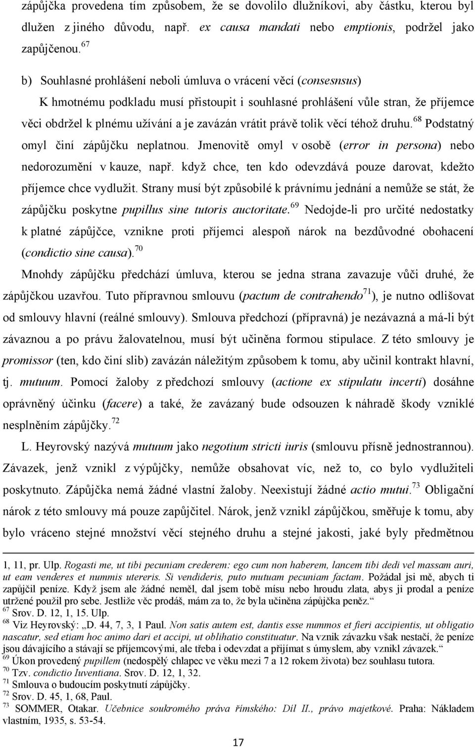 vrátit právě tolik věcí téhoţ druhu. 68 Podstatný omyl činí zápůjčku neplatnou. Jmenovitě omyl v osobě (error in persona) nebo nedorozumění v kauze, např.