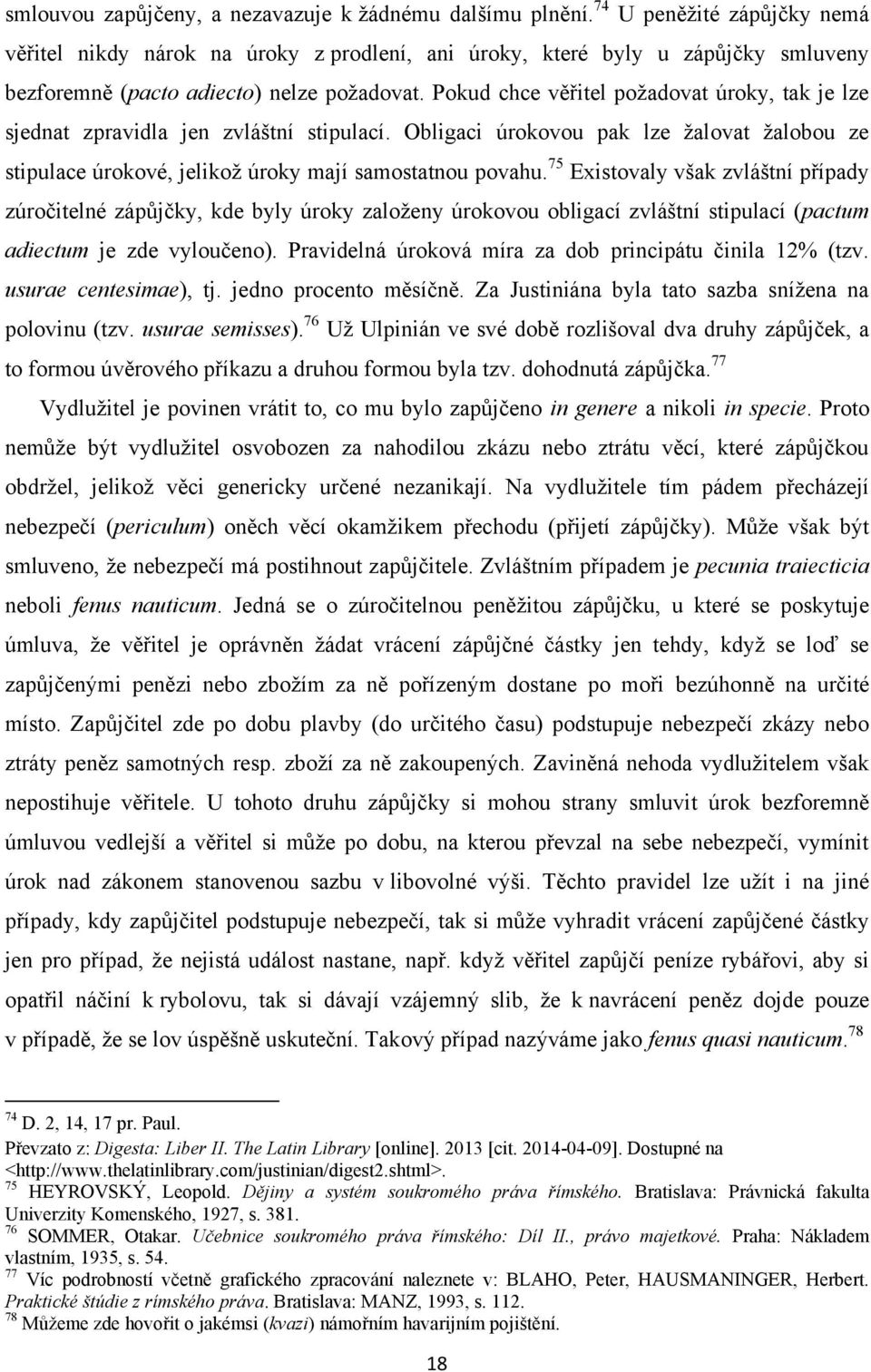 Pokud chce věřitel poţadovat úroky, tak je lze sjednat zpravidla jen zvláštní stipulací. Obligaci úrokovou pak lze ţalovat ţalobou ze stipulace úrokové, jelikoţ úroky mají samostatnou povahu.