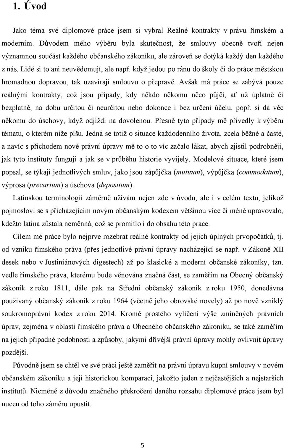 kdyţ jedou po ránu do školy či do práce městskou hromadnou dopravou, tak uzavírají smlouvu o přepravě.