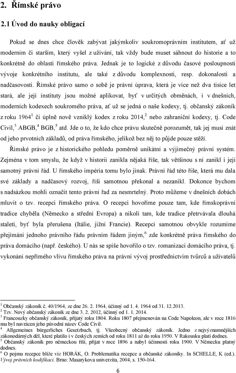 konkrétně do oblasti římského práva. Jednak je to logické z důvodu časové posloupnosti vývoje konkrétního institutu, ale také z důvodu komplexnosti, resp. dokonalosti a nadčasovosti.