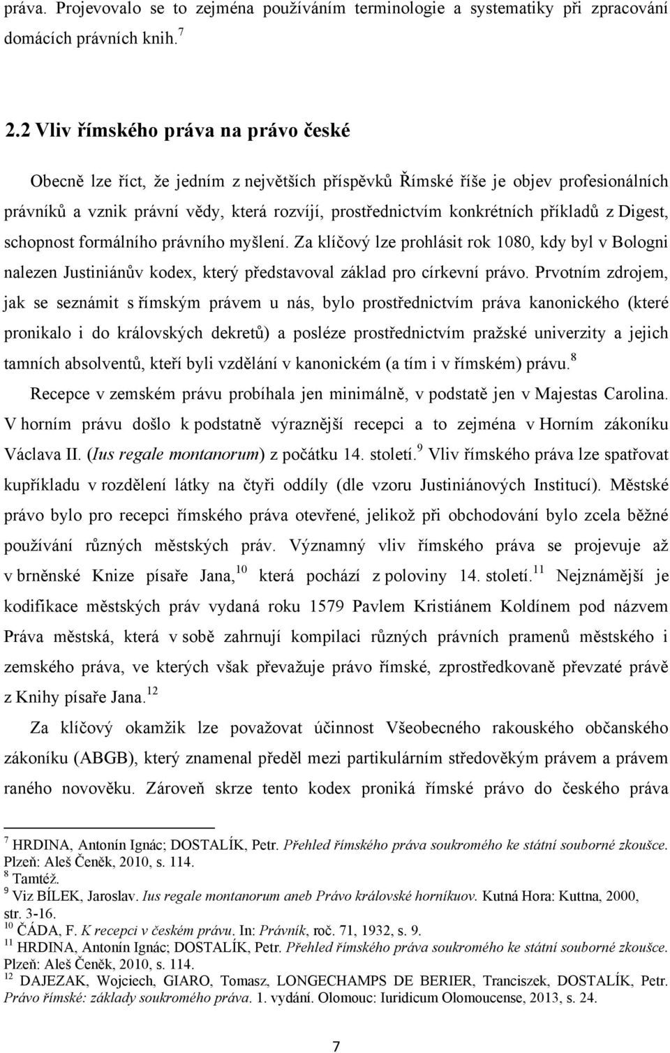 příkladů z Digest, schopnost formálního právního myšlení. Za klíčový lze prohlásit rok 1080, kdy byl v Bologni nalezen Justiniánův kodex, který představoval základ pro církevní právo.