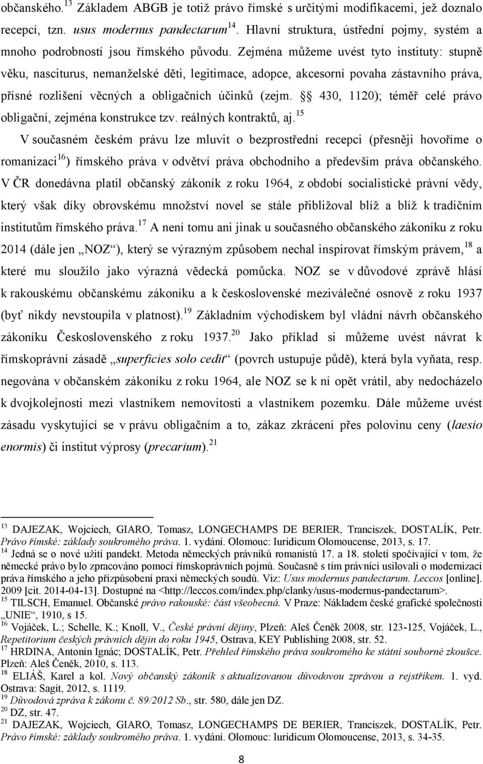 Zejména můţeme uvést tyto instituty: stupně věku, nasciturus, nemanţelské děti, legitimace, adopce, akcesorní povaha zástavního práva, přísné rozlišení věcných a obligačních účinků (zejm.