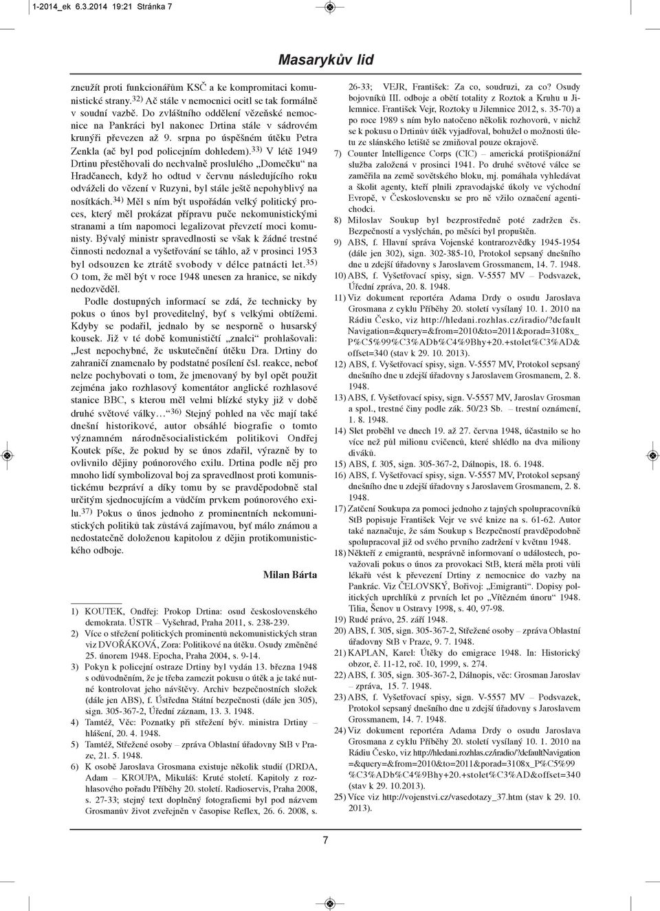 33) V létě 1949 Drtinu přestěhovali do nechvalně proslulého Domečku na Hradčanech, když ho odtud v červnu následujícího roku odváželi do vězení v Ruzyni, byl stále ještě nepohyblivý na nosítkách.