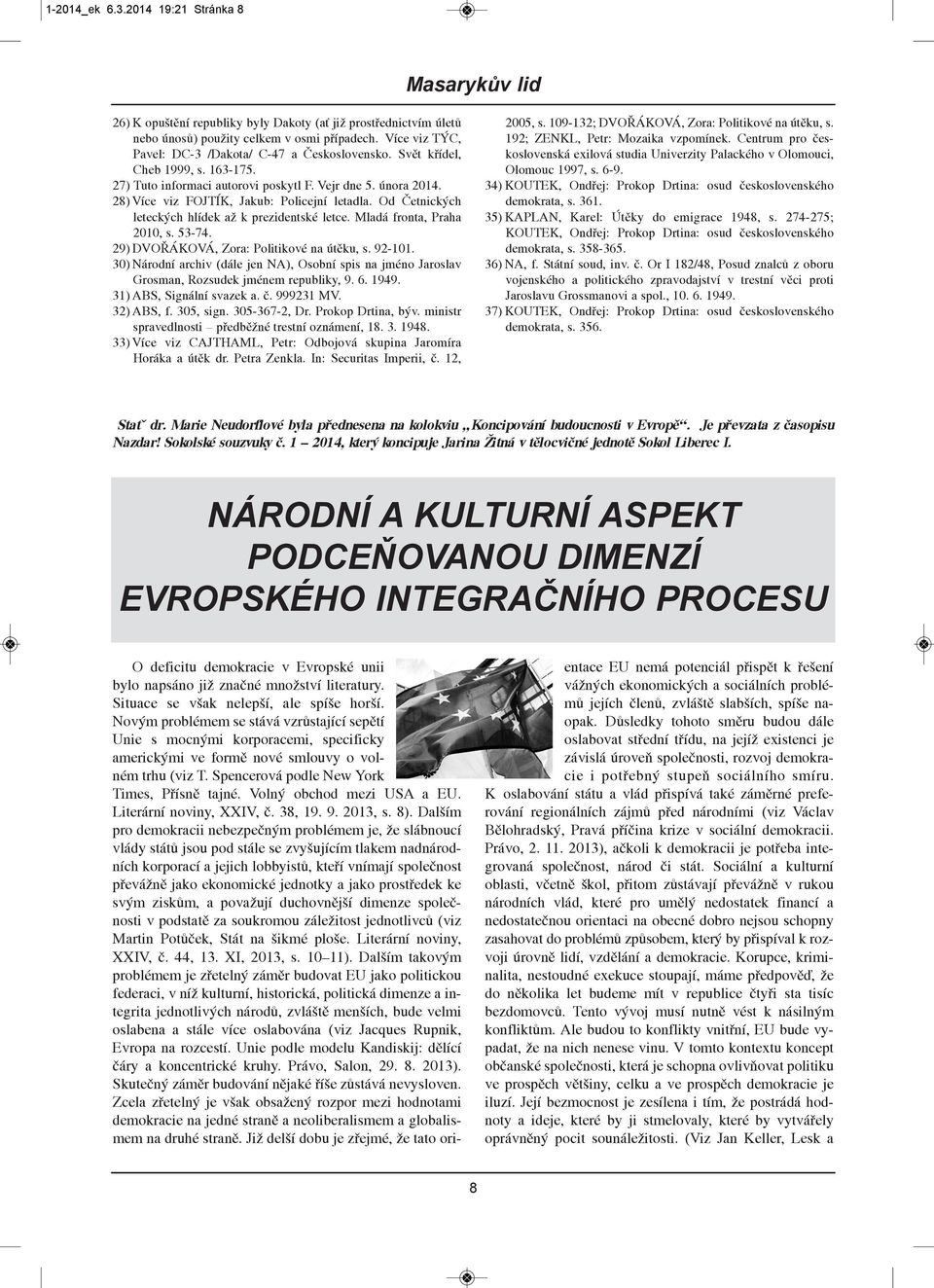 28) Více viz FOJTÍK, Jakub: Policejní letadla. Od Četnických leteckých hlídek až k prezidentské letce. Mladá fronta, Praha 2010, s. 53-74. 29) DVOŘÁKOVÁ, Zora: Politikové na útěku, s. 92-101.