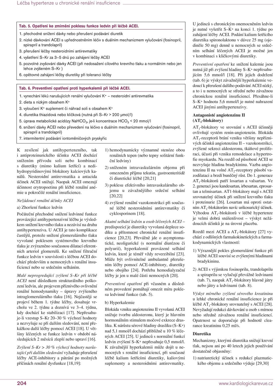 vyšetření S Kr za 3 5 dnů po zahájení léčby ACEI 5. pozvolné zvyšování dávky ACEI (při nedosažení cílového krevního tlaku a normálním nebo jen lehce zvýšeném S Kr ) 6.