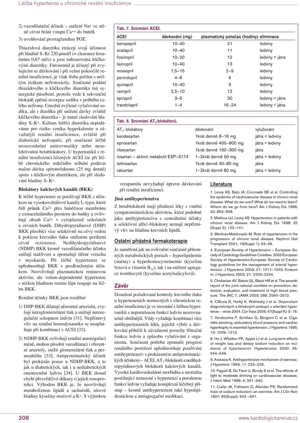 Furosemid je účinný při zvyšujícím se dávkování i při velmi pokročilé renální insuficienci, je však třeba počítat s určitým rizikem nefrotoxicity.