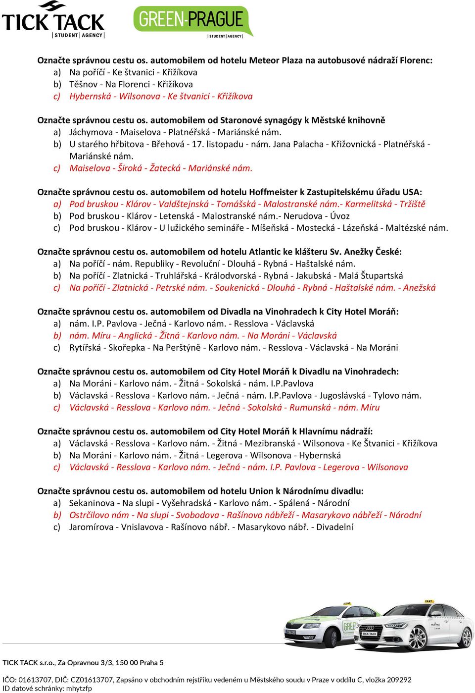 automobilem od Staronové synagógy k Městské knihovně a) Jáchymova - Maiselova - Platnéřská - Mariánské nám. b) U starého hřbitova - Břehová - 17. listopadu - nám.