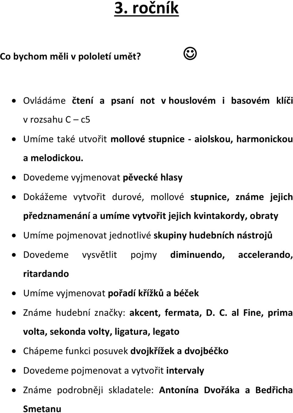 jednotlivé skupiny hudebních nástrojů Dovedeme vysvětlit pojmy diminuendo, accelerando, ritardando Umíme vyjmenovat pořadí křížků a béček Známe hudební značky: akcent,