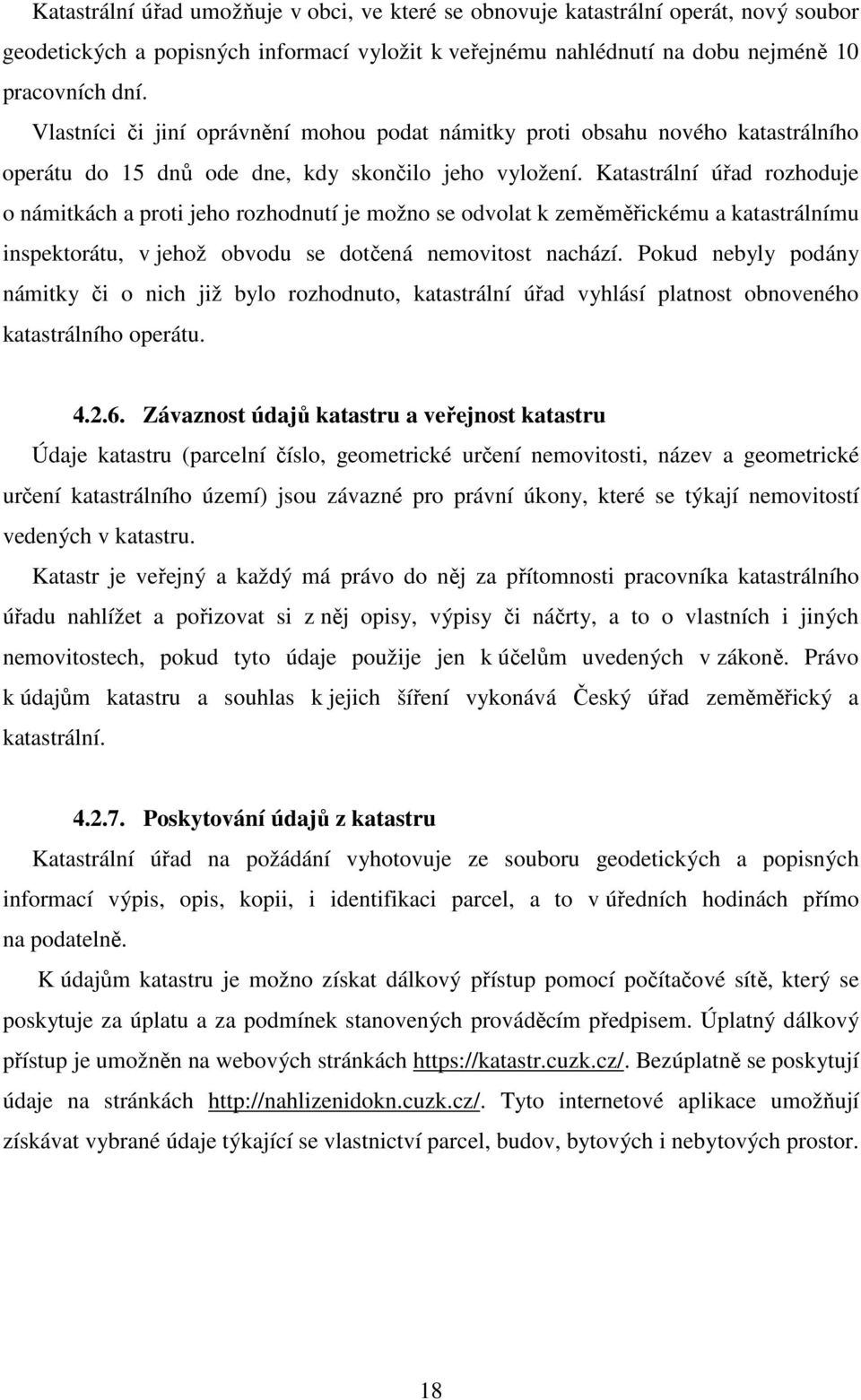 Katastrální úřad rozhoduje o námitkách a proti jeho rozhodnutí je možno se odvolat k zeměměřickému a katastrálnímu inspektorátu, v jehož obvodu se dotčená nemovitost nachází.